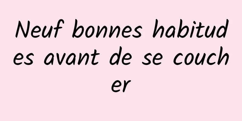 Neuf bonnes habitudes avant de se coucher