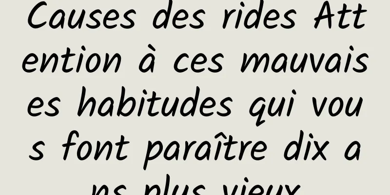 Causes des rides Attention à ces mauvaises habitudes qui vous font paraître dix ans plus vieux