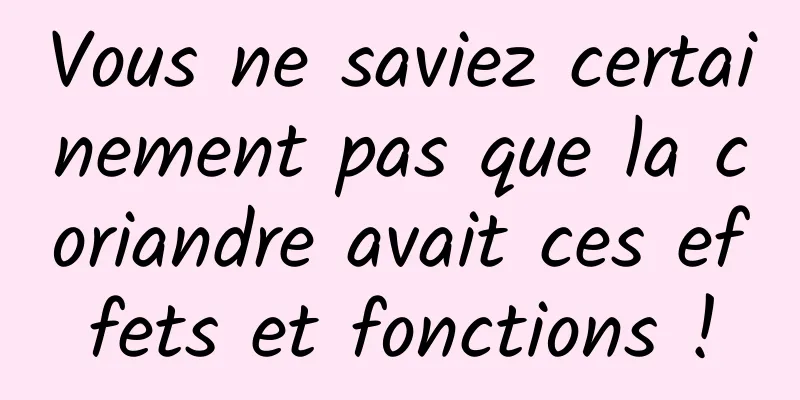 Vous ne saviez certainement pas que la coriandre avait ces effets et fonctions !