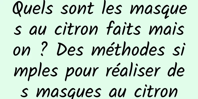 Quels sont les masques au citron faits maison ? Des méthodes simples pour réaliser des masques au citron