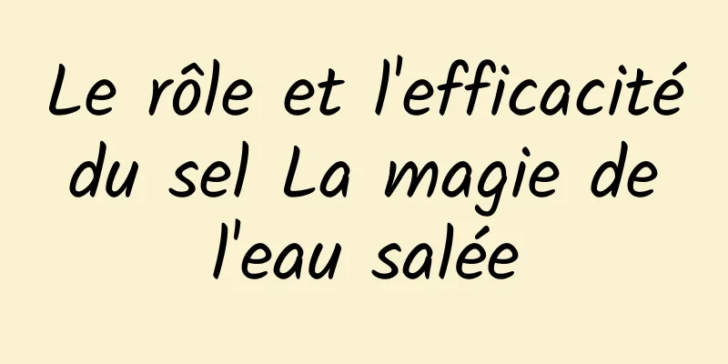 Le rôle et l'efficacité du sel La magie de l'eau salée