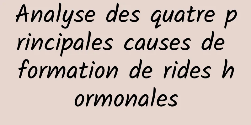 Analyse des quatre principales causes de formation de rides hormonales