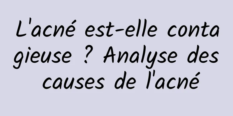 L'acné est-elle contagieuse ? Analyse des causes de l'acné