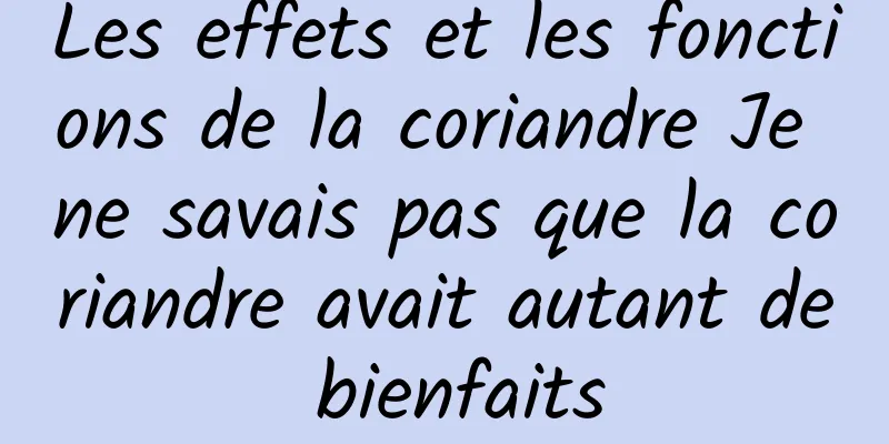 Les effets et les fonctions de la coriandre Je ne savais pas que la coriandre avait autant de bienfaits
