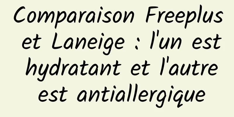 Comparaison Freeplus et Laneige : l'un est hydratant et l'autre est antiallergique