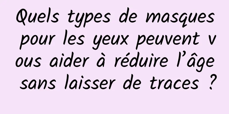 Quels types de masques pour les yeux peuvent vous aider à réduire l’âge sans laisser de traces ?