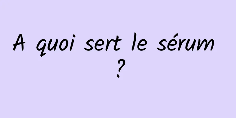 A quoi sert le sérum ?