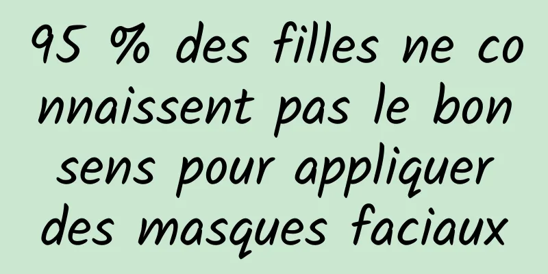 95 % des filles ne connaissent pas le bon sens pour appliquer des masques faciaux