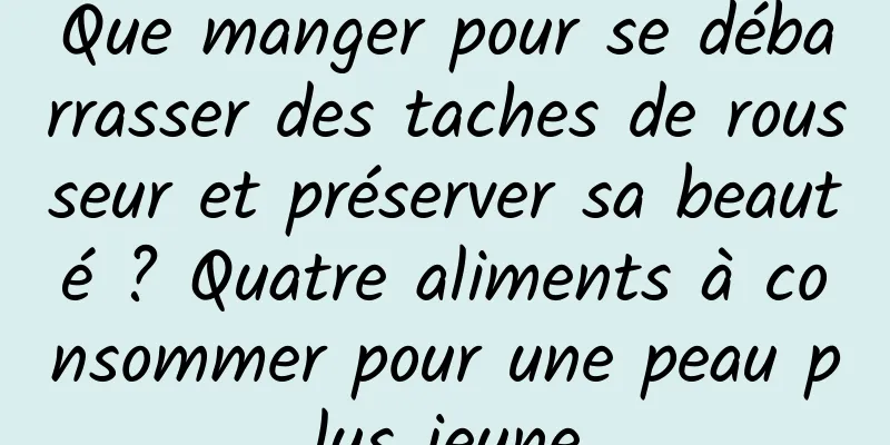 Que manger pour se débarrasser des taches de rousseur et préserver sa beauté ? Quatre aliments à consommer pour une peau plus jeune