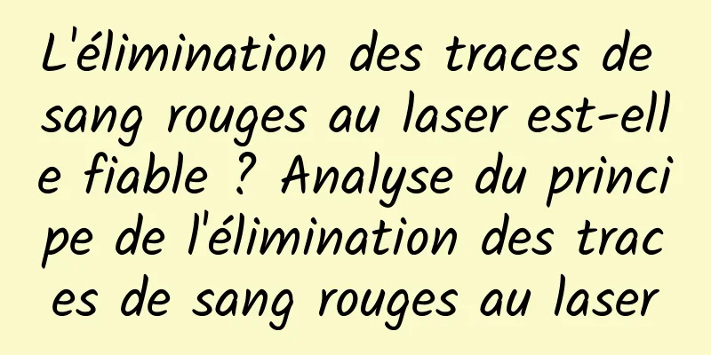 L'élimination des traces de sang rouges au laser est-elle fiable ? Analyse du principe de l'élimination des traces de sang rouges au laser
