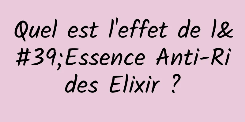 Quel est l'effet de l'Essence Anti-Rides Elixir ?