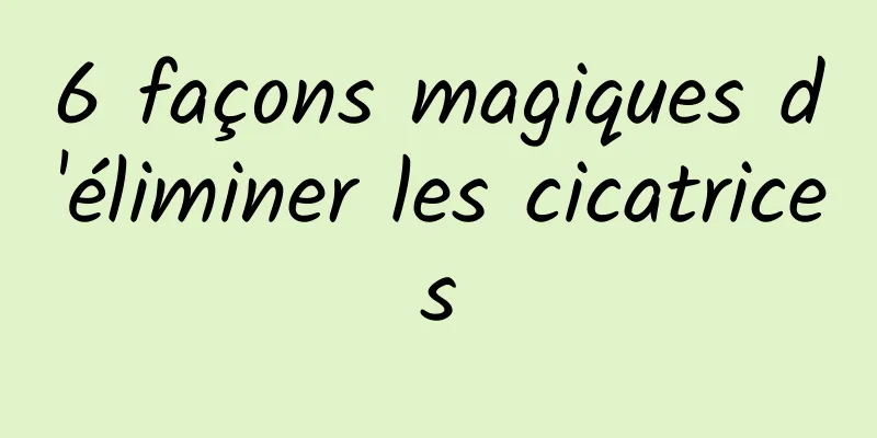 6 façons magiques d'éliminer les cicatrices