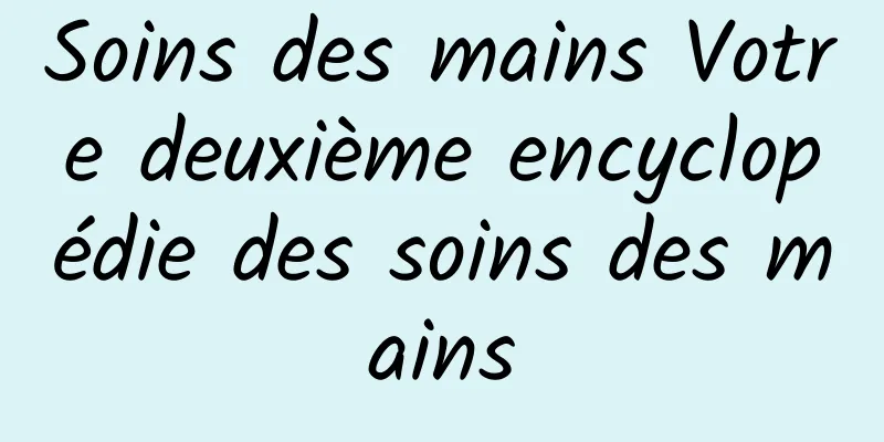 Soins des mains Votre deuxième encyclopédie des soins des mains