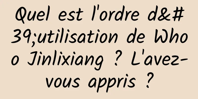 Quel est l'ordre d'utilisation de Whoo Jinlixiang ? L'avez-vous appris ?