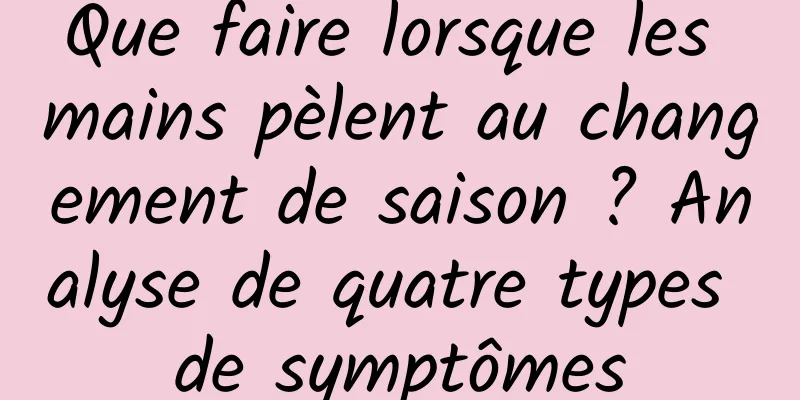 Que faire lorsque les mains pèlent au changement de saison ? Analyse de quatre types de symptômes