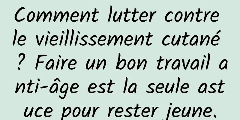 Comment lutter contre le vieillissement cutané ? Faire un bon travail anti-âge est la seule astuce pour rester jeune.