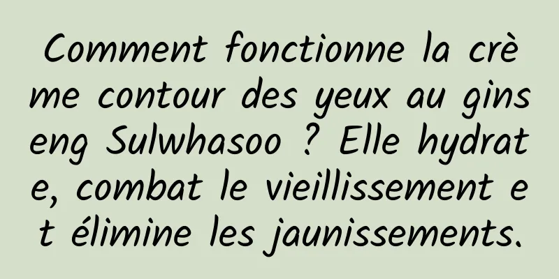 Comment fonctionne la crème contour des yeux au ginseng Sulwhasoo ? Elle hydrate, combat le vieillissement et élimine les jaunissements.