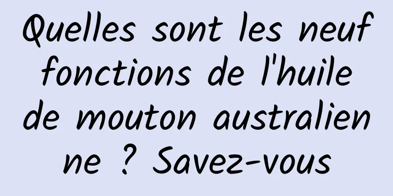 Quelles sont les neuf fonctions de l'huile de mouton australienne ? Savez-vous