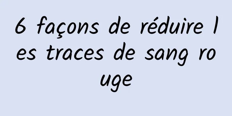 6 façons de réduire les traces de sang rouge