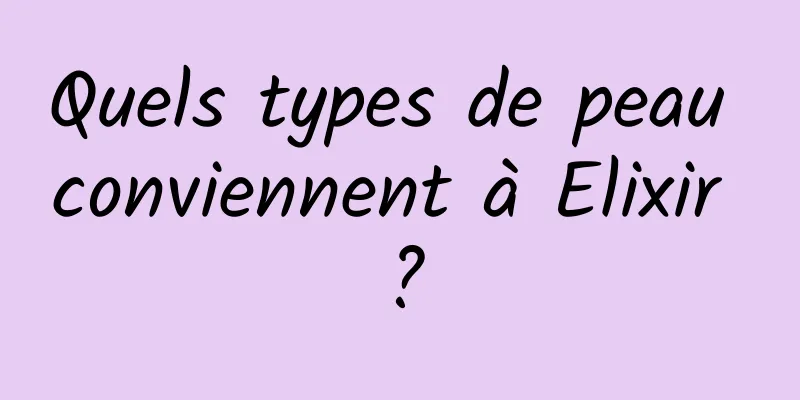 Quels types de peau conviennent à Elixir ?