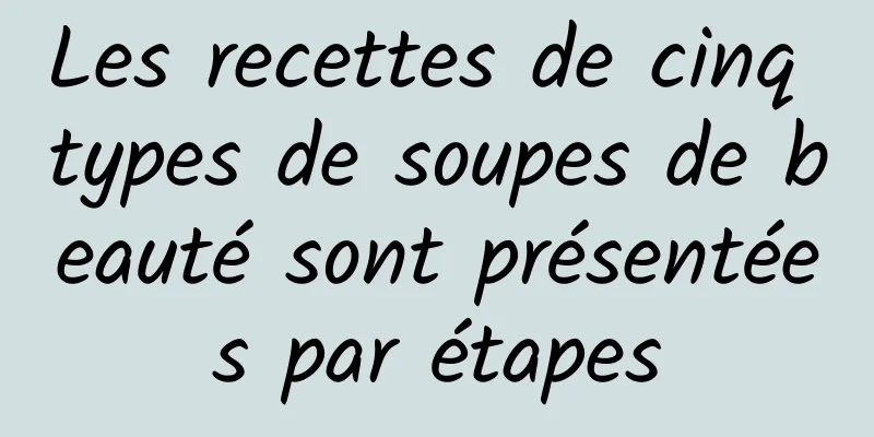 Les recettes de cinq types de soupes de beauté sont présentées par étapes