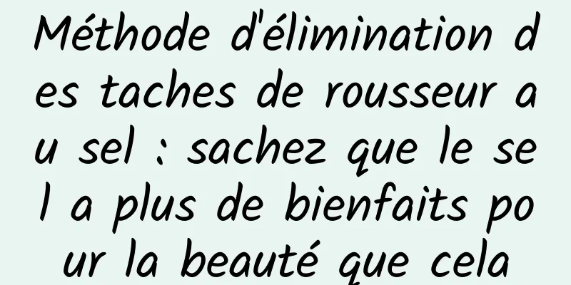 Méthode d'élimination des taches de rousseur au sel : sachez que le sel a plus de bienfaits pour la beauté que cela