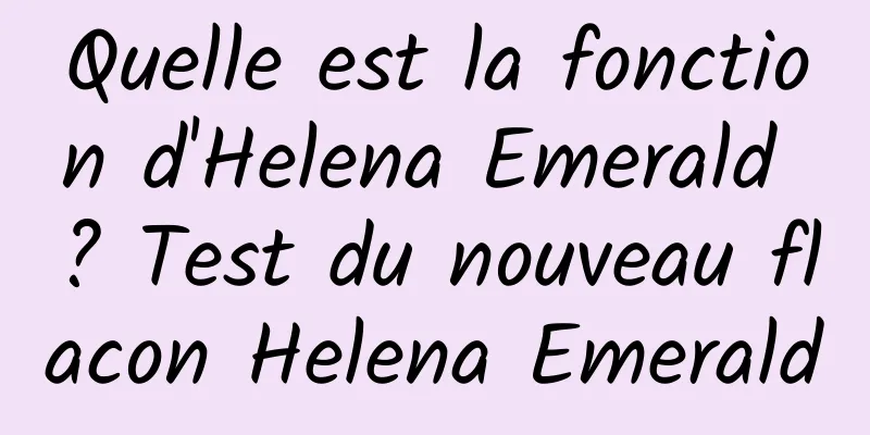 Quelle est la fonction d'Helena Emerald ? Test du nouveau flacon Helena Emerald