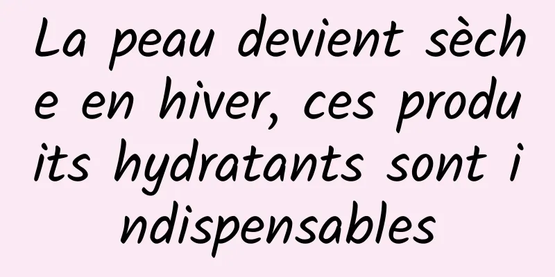 La peau devient sèche en hiver, ces produits hydratants sont indispensables