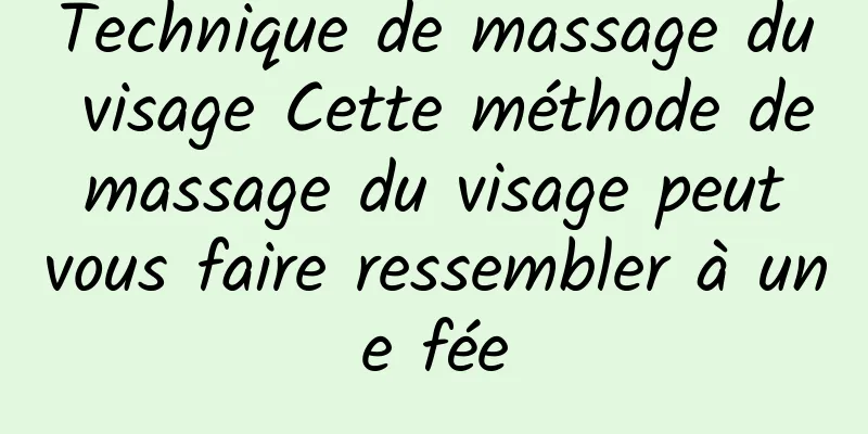 Technique de massage du visage Cette méthode de massage du visage peut vous faire ressembler à une fée