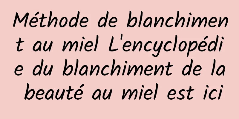 Méthode de blanchiment au miel L'encyclopédie du blanchiment de la beauté au miel est ici