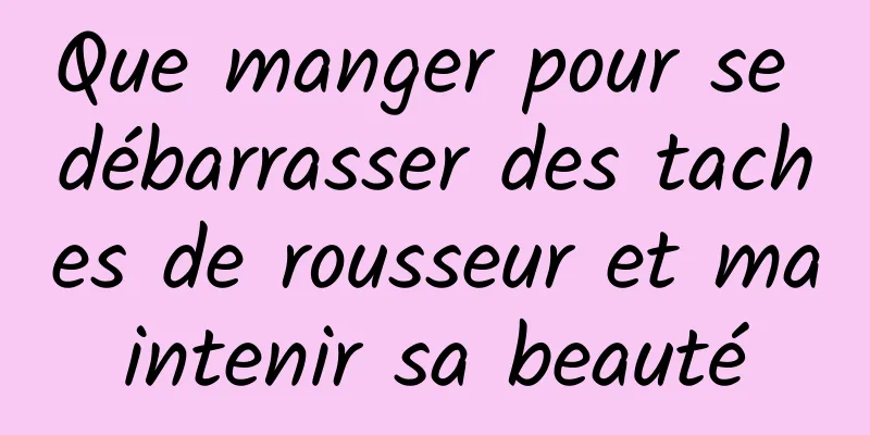 Que manger pour se débarrasser des taches de rousseur et maintenir sa beauté