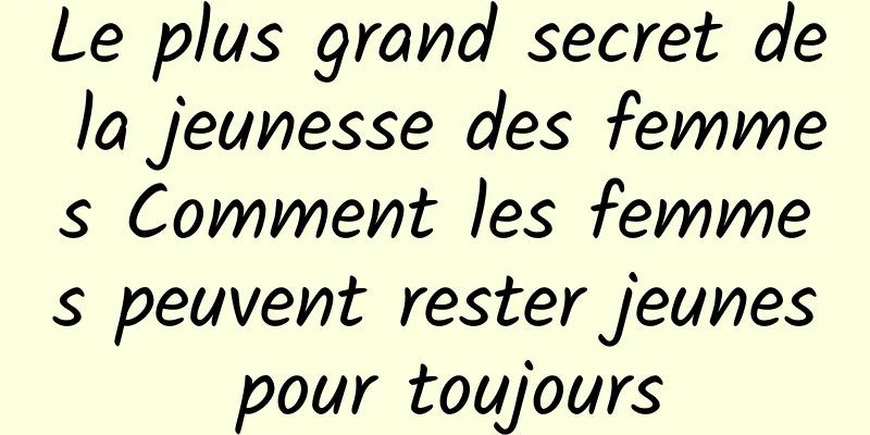 Le plus grand secret de la jeunesse des femmes Comment les femmes peuvent rester jeunes pour toujours