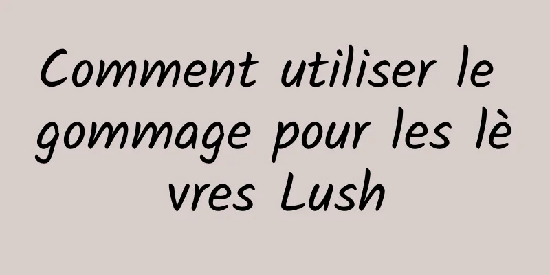Comment utiliser le gommage pour les lèvres Lush