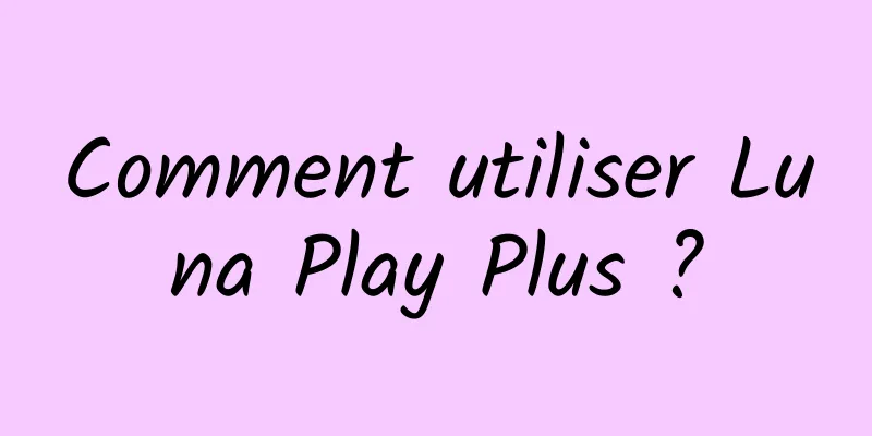 Comment utiliser Luna Play Plus ?
