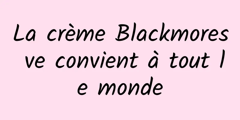 La crème Blackmores ve convient à tout le monde