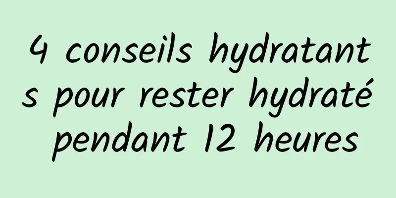 4 conseils hydratants pour rester hydraté pendant 12 heures