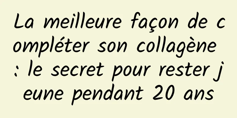 La meilleure façon de compléter son collagène : le secret pour rester jeune pendant 20 ans