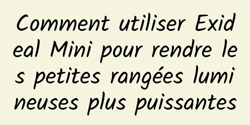 Comment utiliser Exideal Mini pour rendre les petites rangées lumineuses plus puissantes