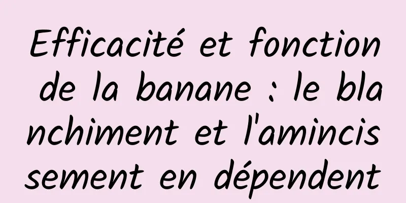 Efficacité et fonction de la banane : le blanchiment et l'amincissement en dépendent