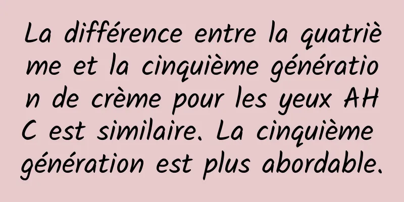 La différence entre la quatrième et la cinquième génération de crème pour les yeux AHC est similaire. La cinquième génération est plus abordable.