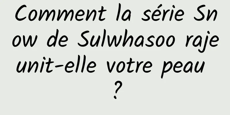 Comment la série Snow de Sulwhasoo rajeunit-elle votre peau ?