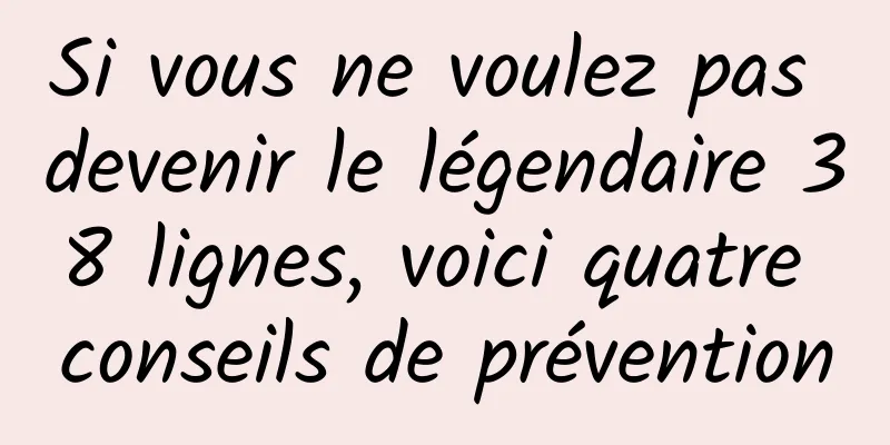 Si vous ne voulez pas devenir le légendaire 38 lignes, voici quatre conseils de prévention