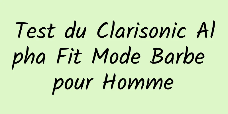 Test du Clarisonic Alpha Fit Mode Barbe pour Homme