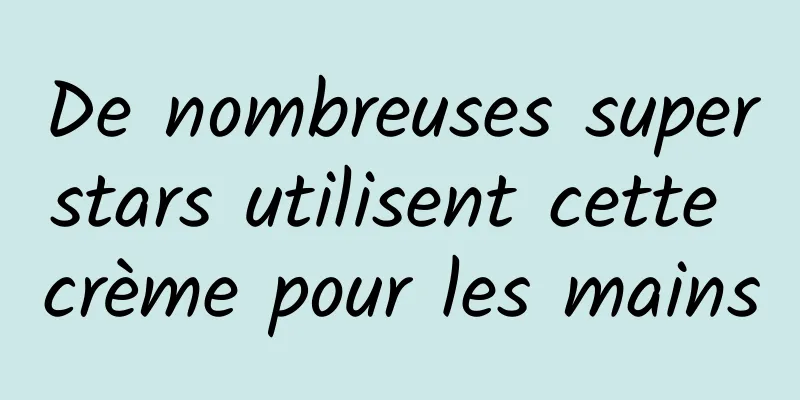 De nombreuses superstars utilisent cette crème pour les mains
