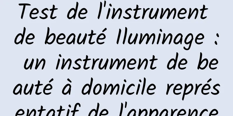 Test de l'instrument de beauté Iluminage : un instrument de beauté à domicile représentatif de l'apparence