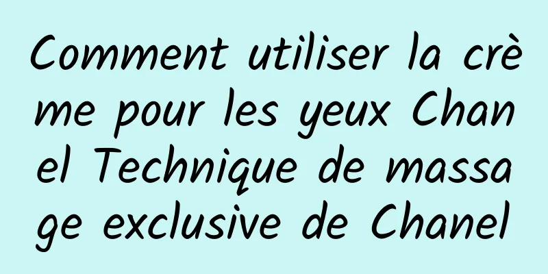 Comment utiliser la crème pour les yeux Chanel Technique de massage exclusive de Chanel