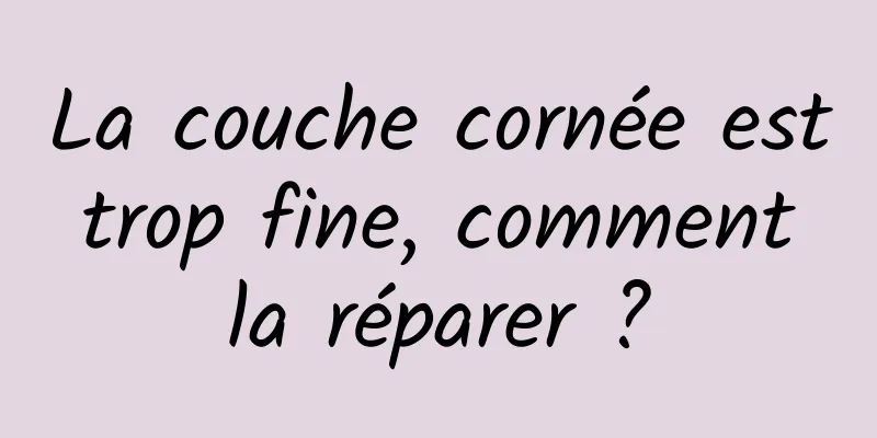 La couche cornée est trop fine, comment la réparer ?