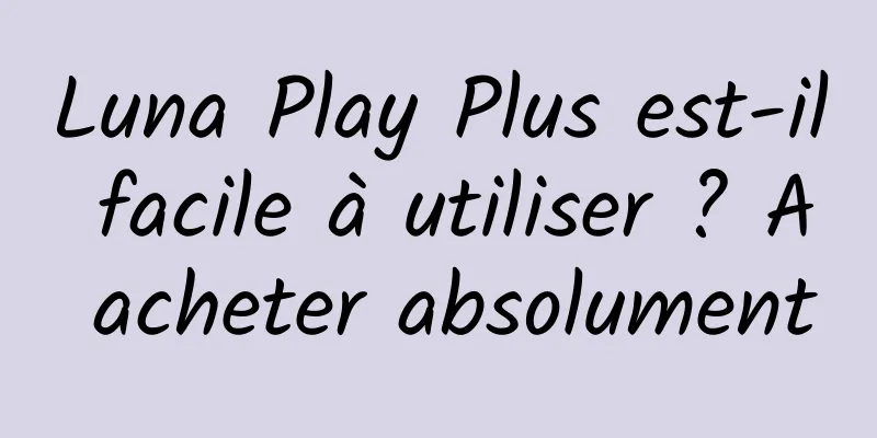 Luna Play Plus est-il facile à utiliser ? A acheter absolument