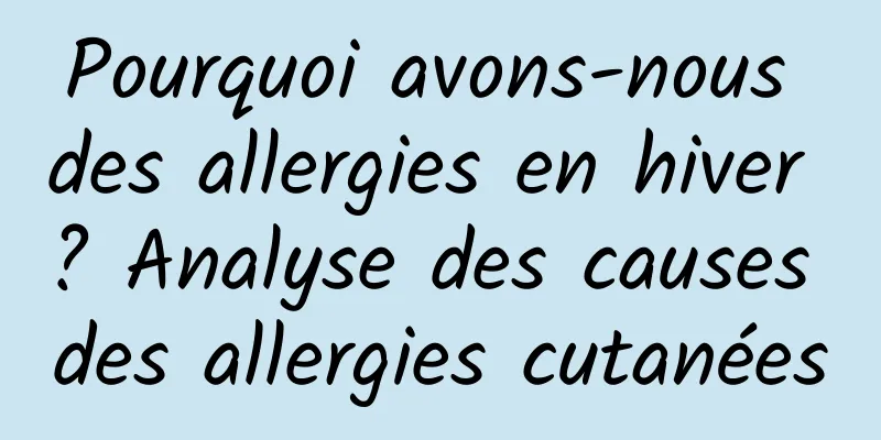 Pourquoi avons-nous des allergies en hiver ? Analyse des causes des allergies cutanées