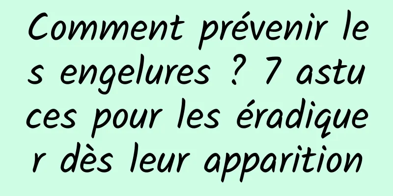 Comment prévenir les engelures ? 7 astuces pour les éradiquer dès leur apparition